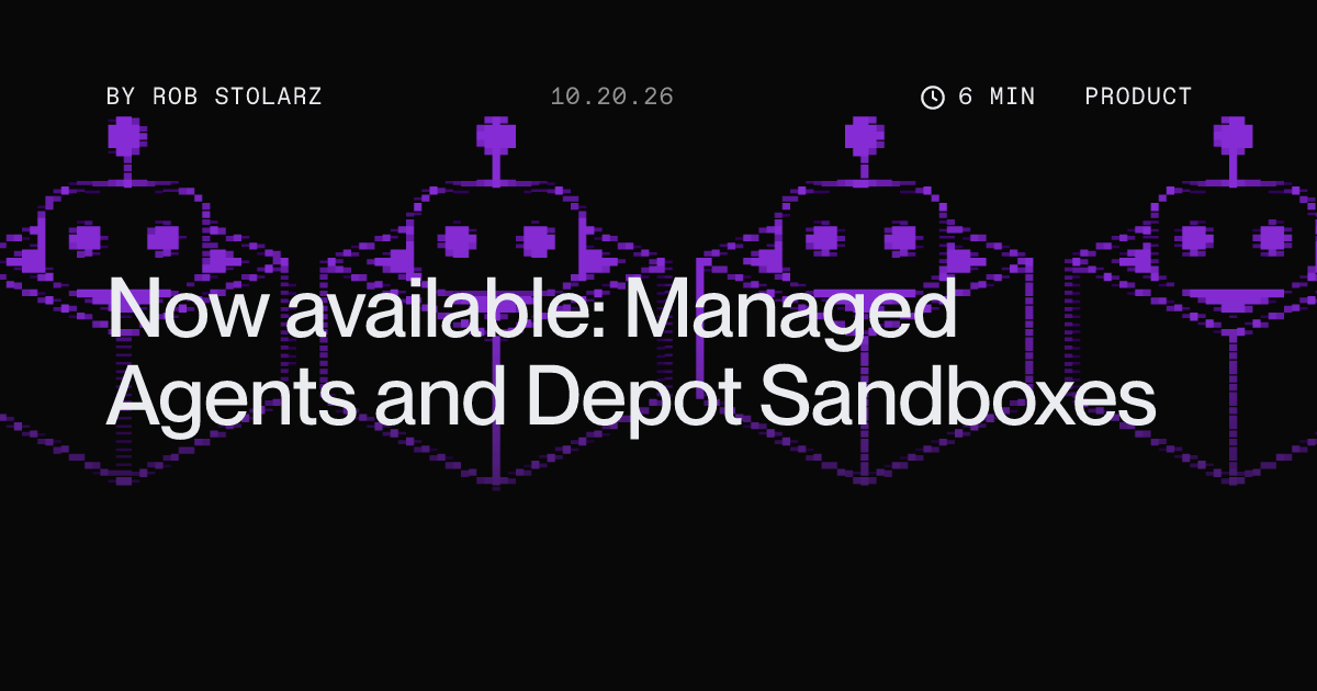 Now available: Managed Agents and Depot Sandboxes