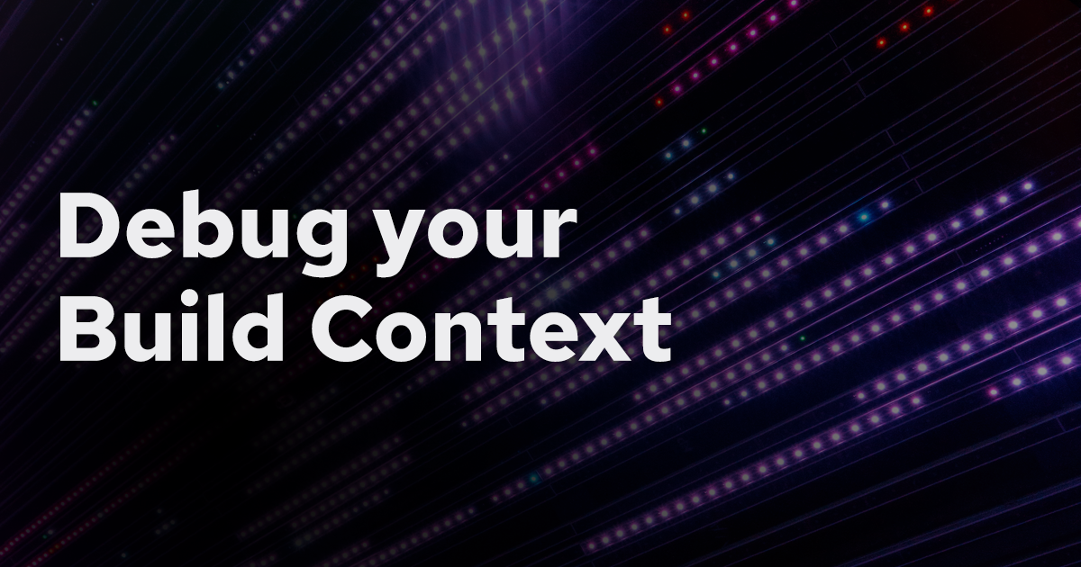 Now available: Debug your build context banner