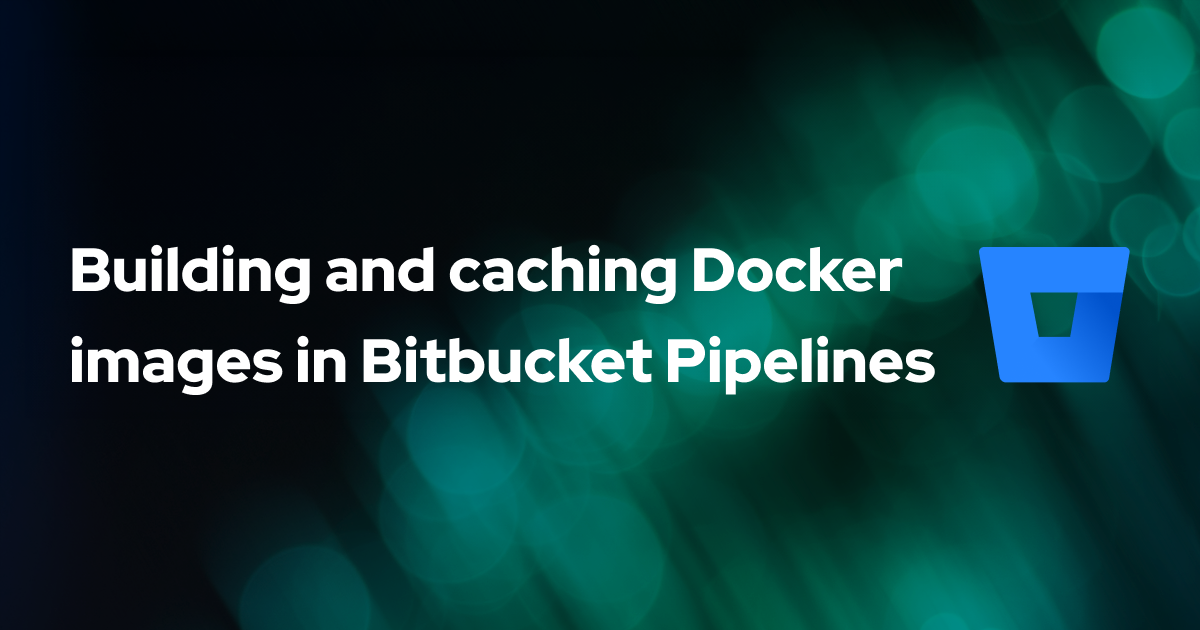 Building and Caching Docker Images in Bitbucket Pipelines banner