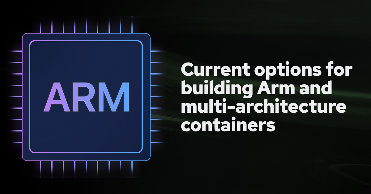 How to build Arm and multi-architecture containers today banner