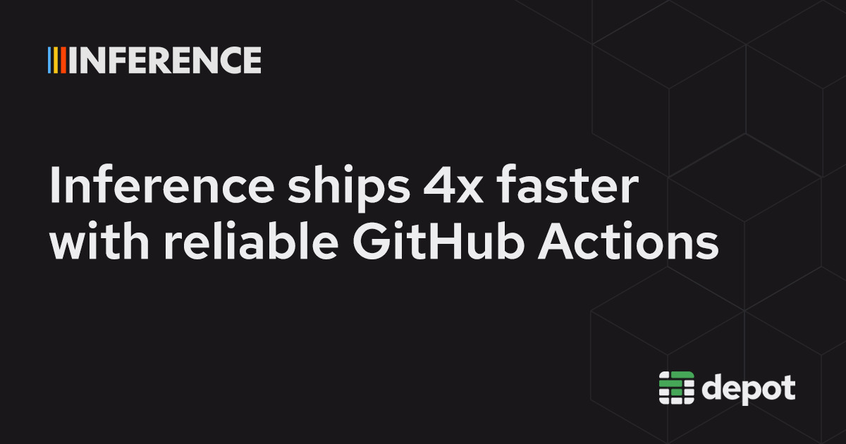 How Inference ships 4x faster using Depot GitHub Actions runners