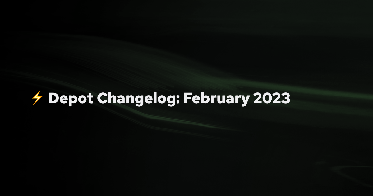 Depot Changelog: February 2023 banner