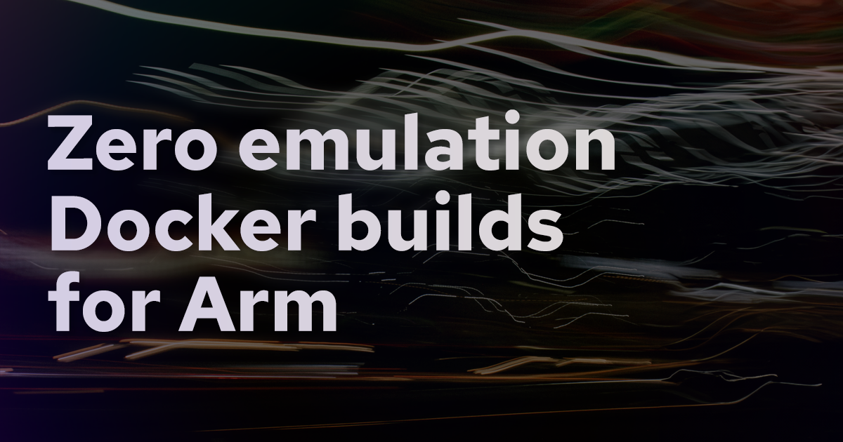 Faster Docker builds for Arm without emulation banner