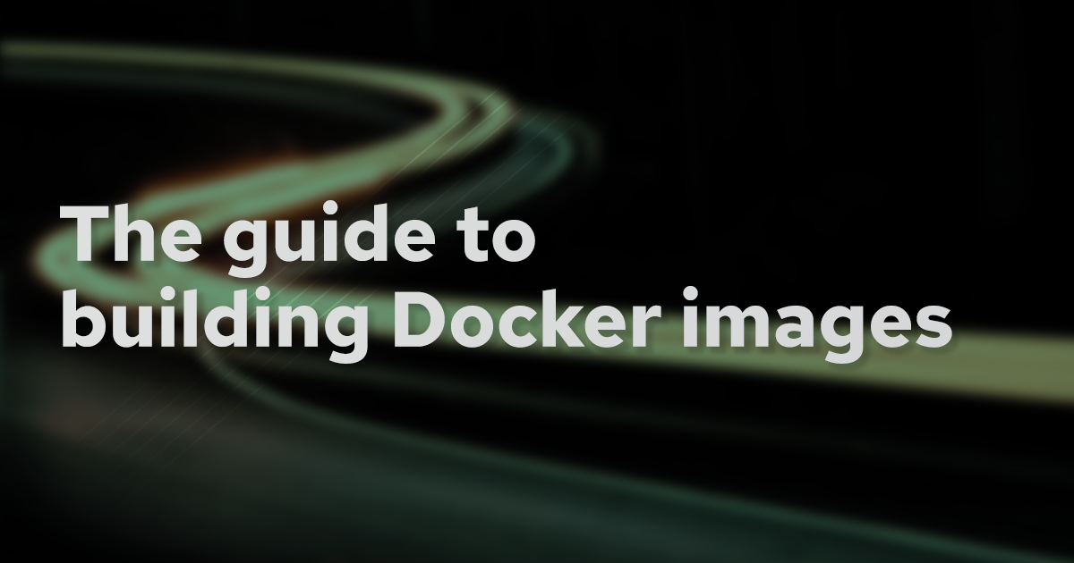 The complete guide to getting started with building Docker images banner
