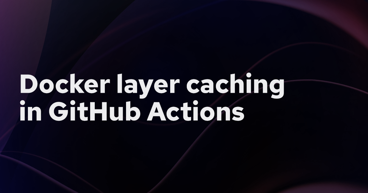 How to use Docker layer caching in GitHub Actions banner