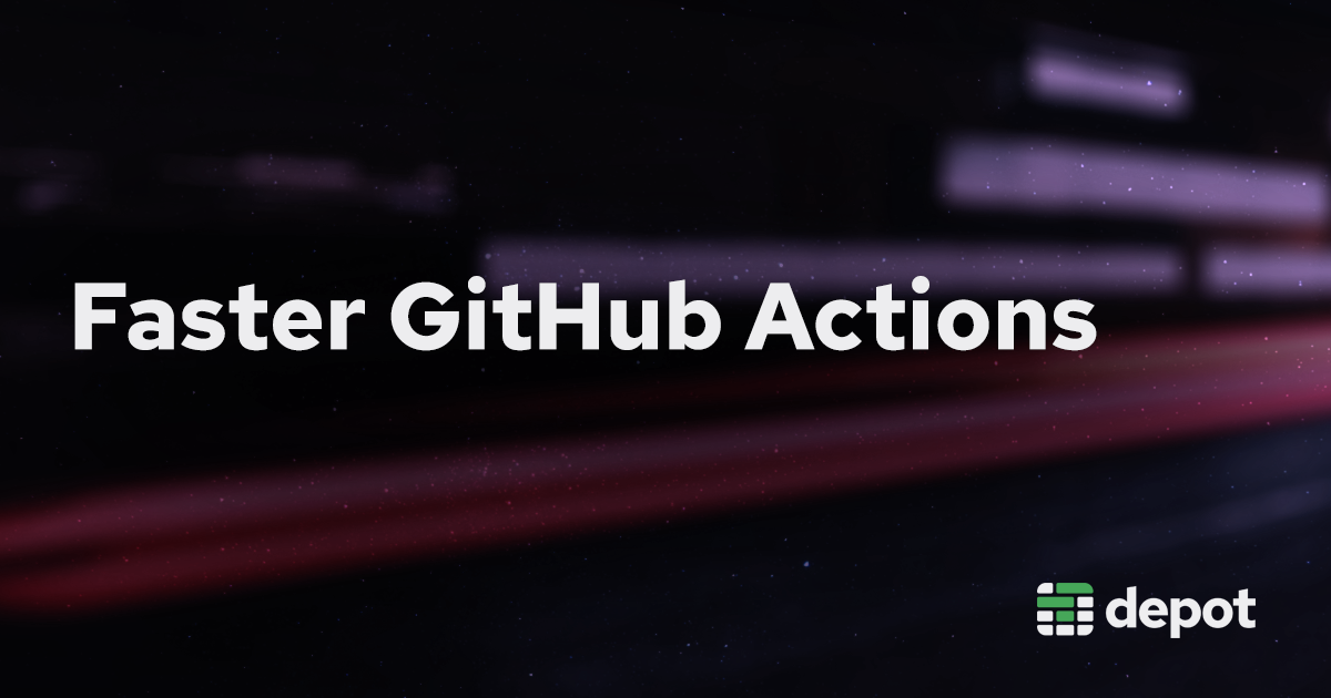 Faster GitHub Actions with Depot banner