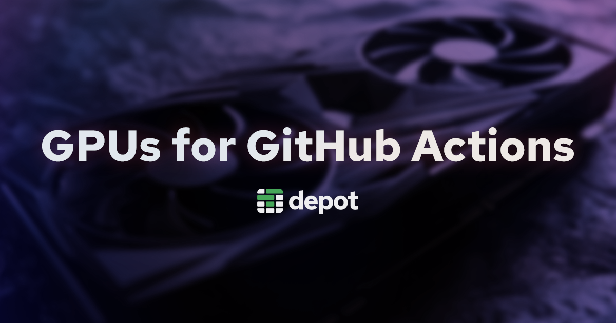 GPUs now available for Depot GitHub Actions runners banner