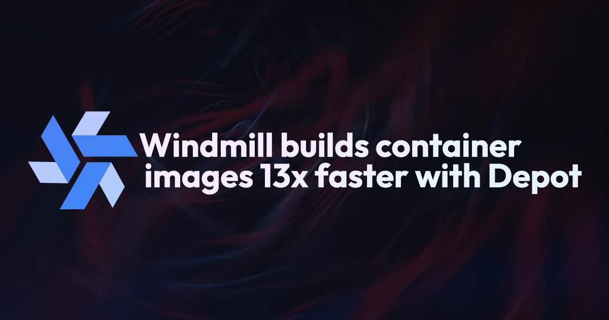 Windmill.dev builds multi-platform Docker images faster with Depot banner