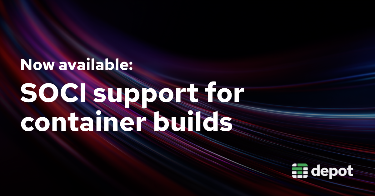 Now available: SOCI v2 support for Depot container builds banner
