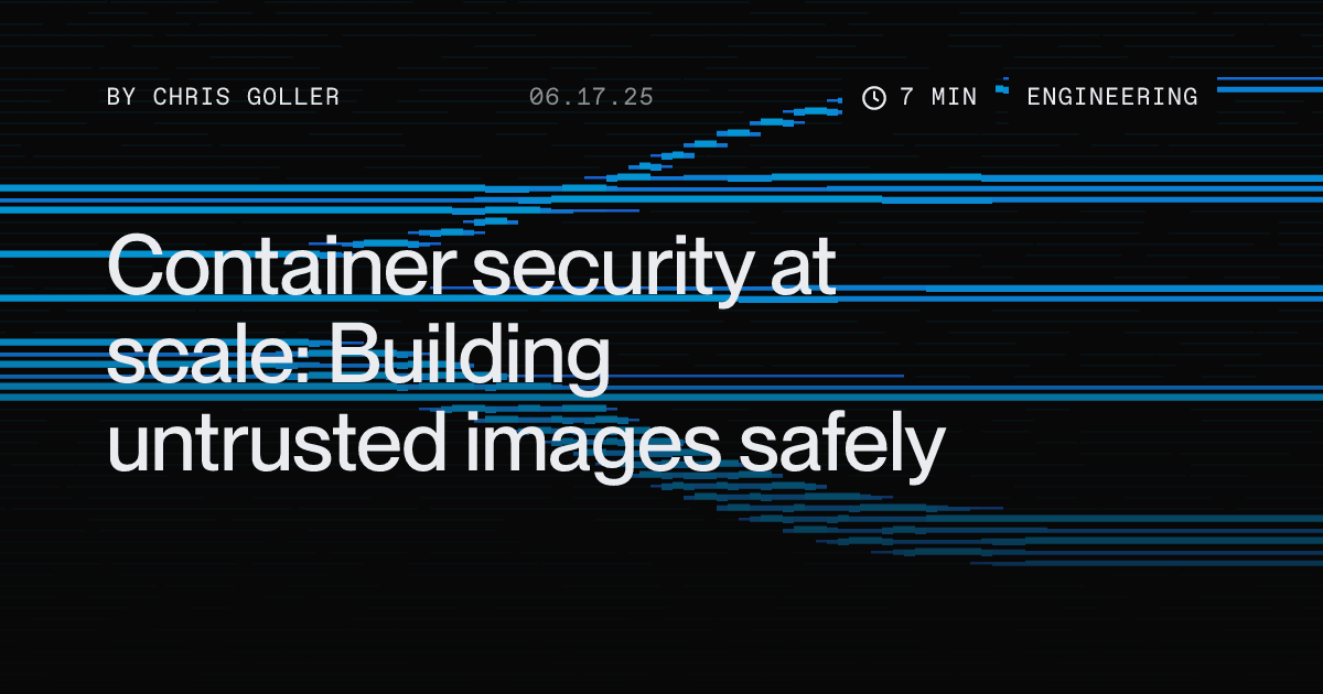 Container security at scale: Building untrusted images safely