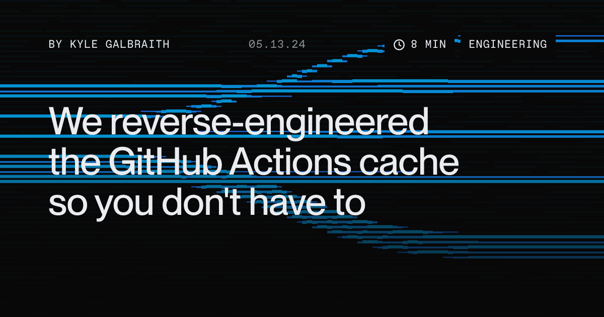 We reverse-engineered the GitHub Actions cache so you don't have to