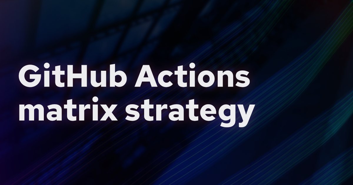 How to leverage GitHub Actions matrix strategy banner